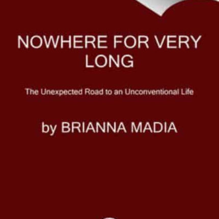 Nowhere for Very Long: The Unexpected Road to an Unconventional Life