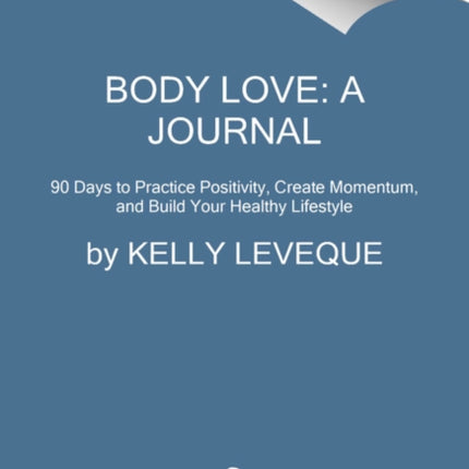 Body Love: A Journal: 12 Weeks to Practice Positivity, Create Momentum, and Build Your Healthy Lifestyle