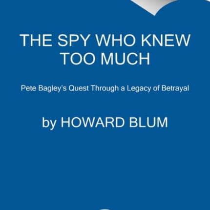 The Spy Who Knew Too Much: An Ex-CIA Officer's Quest Through a Legacy of Betrayal