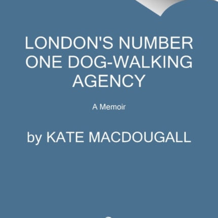 London's Number One Dog-Walking Agency: A Memoir