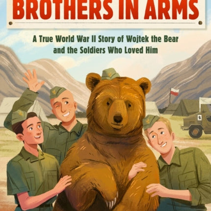 Brothers in Arms: A True World War II Story of Wojtek the Bear and the Soldiers Who Loved Him