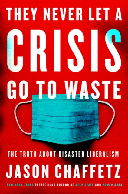 They Never Let a Crisis Go to Waste The Truth About Disaster Liberalism