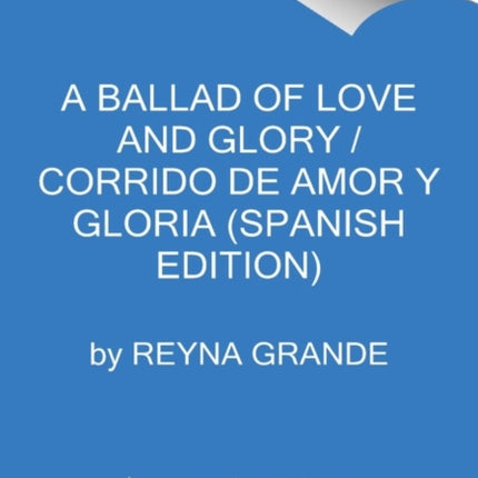 A Ballad of Love and Glory / Corrido de Amor Y Gloria (Spanish Edition): Una Novela