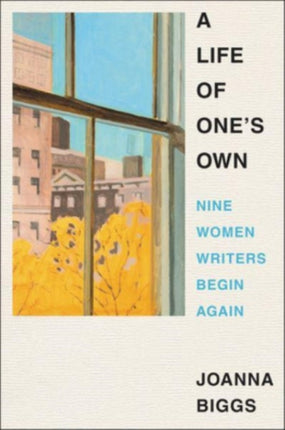 A Life of One's Own: Nine Women Writers Begin Again