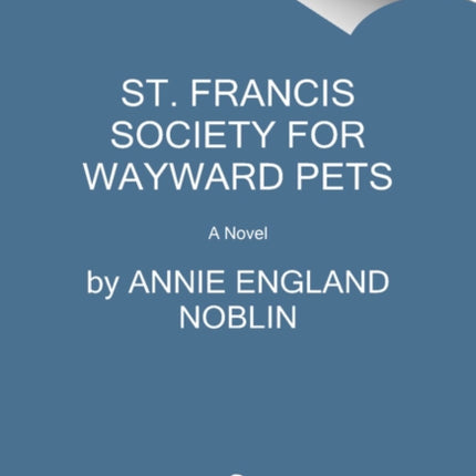 St. Francis Society for Wayward Pets: A Novel