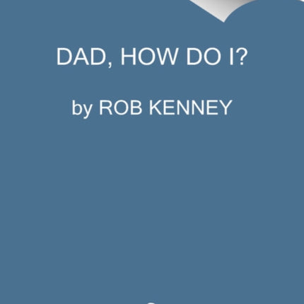 Dad, How Do I?: Practical "Dadvice" for Everyday Tasks and Successful Living