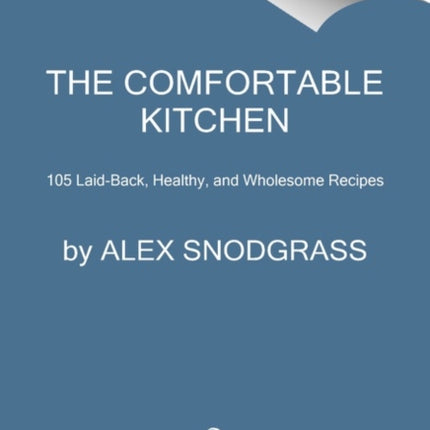 The Comfortable Kitchen: 105 Laid-Back, Healthy, and Wholesome Recipes