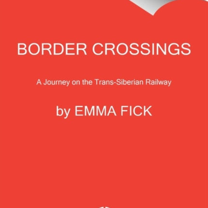 Border Crossings: A Journey on the Trans-Siberian Railway