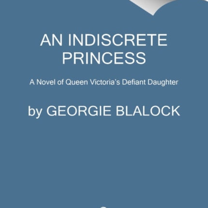 An Indiscreet Princess: A Novel of Queen Victoria's Defiant Daughter