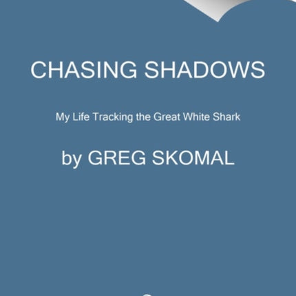 Chasing Shadows: My Life Tracking the Great White Shark