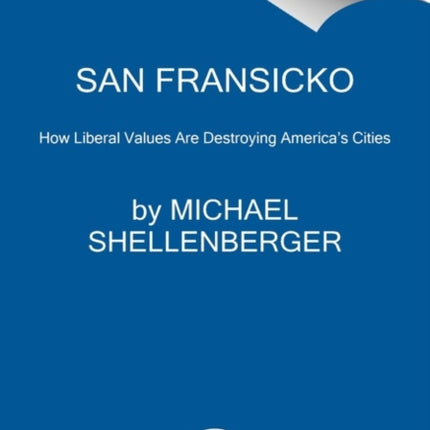 San Fransicko: Why Progressives Ruin Cities