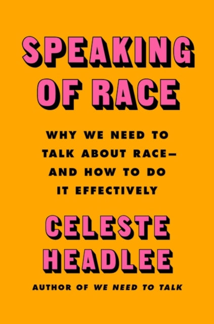 Speaking of Race: Why Everybody Needs to Talk about Racism--And How to Do It