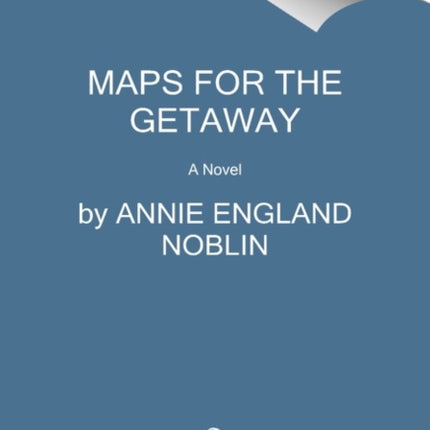 Maps for the Getaway: A Novel