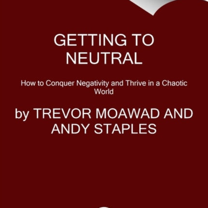 Getting to Neutral: How to Conquer Negativity and Thrive in a Chaotic World