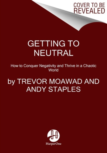 Getting to Neutral: How to Conquer Negativity and Thrive in a Chaotic World