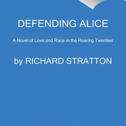 Defending Alice: A Novel of Love and Race in the Roaring Twenties