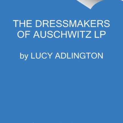 The Dressmakers of Auschwitz: The True Story of the Women Who Sewed to Survive