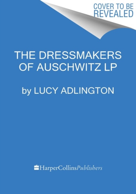 The Dressmakers of Auschwitz: The True Story of the Women Who Sewed to Survive