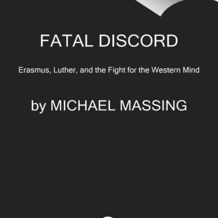 Fatal Discord: Erasmus, Luther, and the Fight for the Western Mind