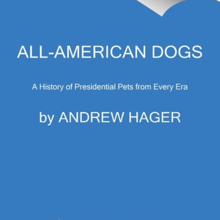 All-American Dogs: A History of Presidential Pets from Every Era