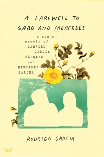 A Farewell to Gabo and Mercedes: A Son's Memoir of Gabriel Garcia Marquez and Mercedes Barcha