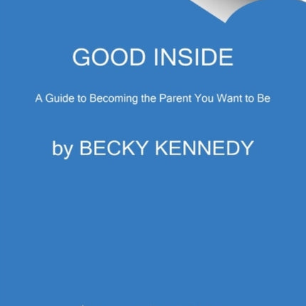 Good Inside: A Guide to Becoming the Parent You Want to Be