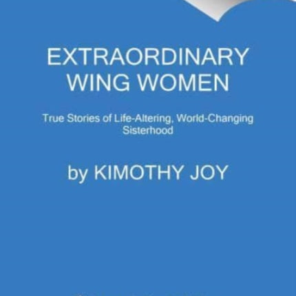 Extraordinary Wing Women: True Stories of Life-Altering, World-Changing Sisterhood