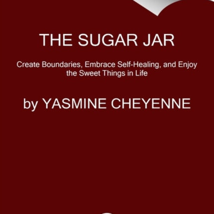 The Sugar Jar: Create Boundaries, Embrace Self-Healing, and Enjoy the Sweet Things in Life