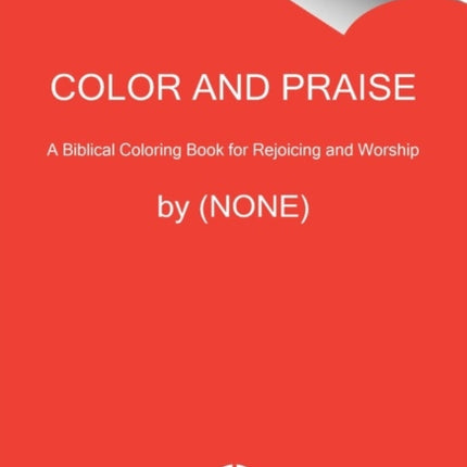 Color and Praise: A Biblical Coloring Book for Rejoicing and Reflection