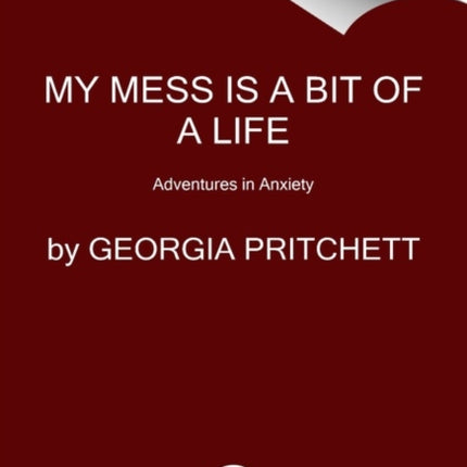 My Mess Is a Bit of a Life: Adventures in Anxiety