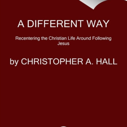 A Different Way: Recentering the Christian Life Around Following Jesus