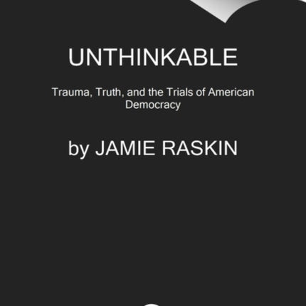 Unthinkable: Trauma, Truth, and the Trials of American Democracy