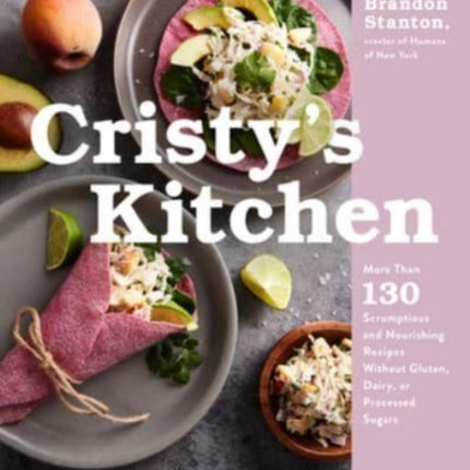 Cristy's Kitchen: More Than 130 Scrumptious and Nourishing Recipes Without Gluten, Dairy, or Processed Sugars