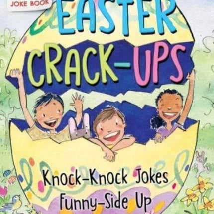 Easter Crack-Ups: Knock-Knock Jokes Funny-Side Up: An Easter And Springtime Book For Kids