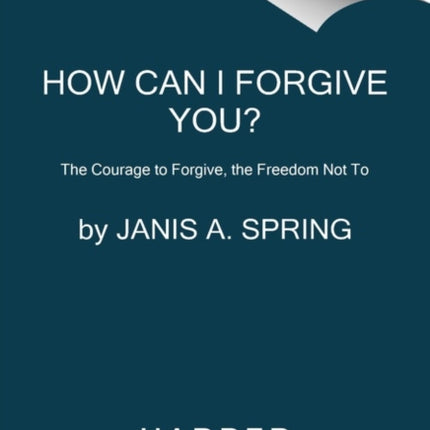 How Can I Forgive You?: The Courage to Forgive, the Freedom Not To