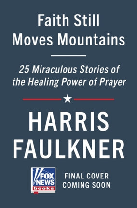 Faith Still Moves Mountains: Miraculous Stories of the Healing Power of Prayer