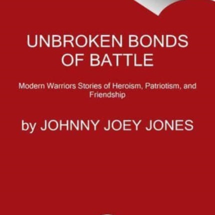 Unbroken Bonds of Battle: A Modern Warriors Book of Heroism, Patriotism, and Friendship