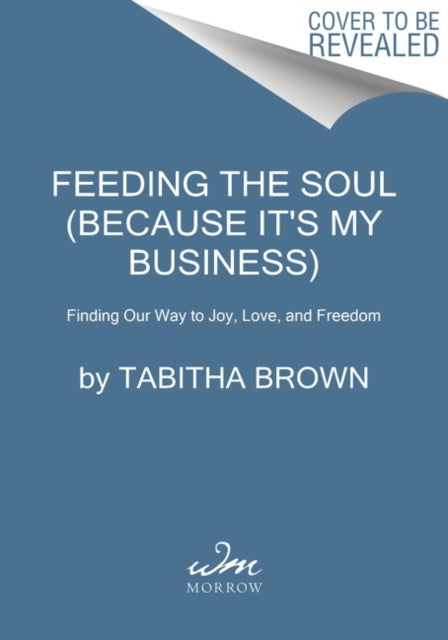 Feeding the Soul (Because It's My Business): Finding Our Way to Joy, Love, and Freedom