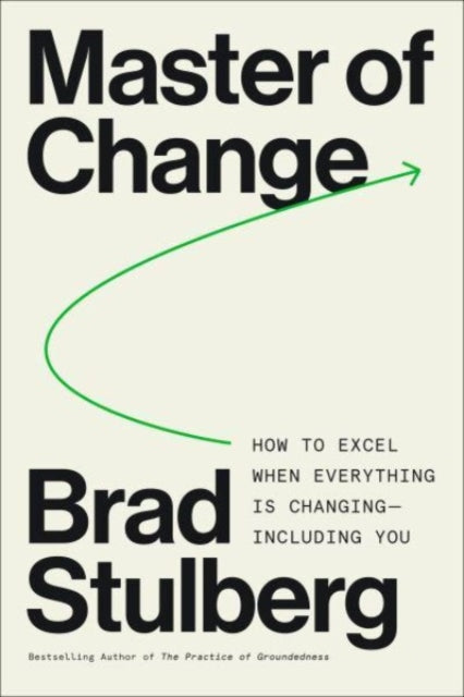 Master of Change: How to Excel When Everything Is Changing – Including You