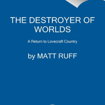 The Destroyer of Worlds: A Return to Lovecraft Country