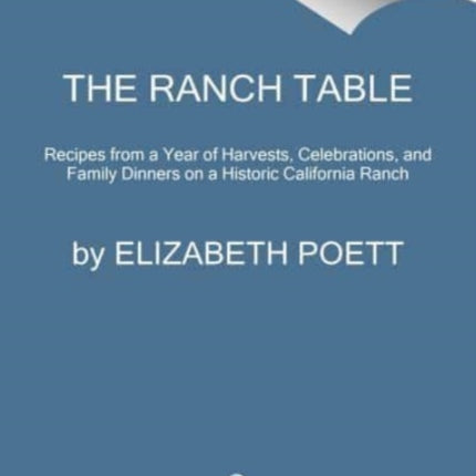 The Ranch Table: Recipes from a Year of Harvests, Celebrations, and Family Dinners on a Historic California Ranch