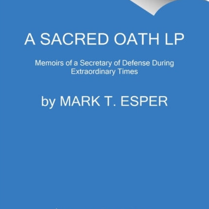 A Sacred Oath: Memoirs of a Secretary of Defense During Extraordinary Times