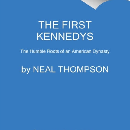 The First Kennedys: The Humble Roots of an American Dynasty