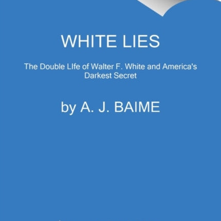 White Lies: The Double Life of Walter F. White and America's Darkest Secret