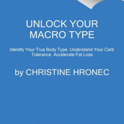 Unlock Your Macro Type: Identify Your True Body Type Understand Your Carb Tolerance Accelerate Fat Loss