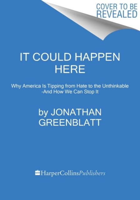 It Could Happen Here: Why America Is Tipping from Hate to the Unthinkable-And How We Can Stop It