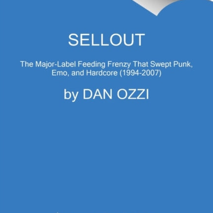 Sellout: The Major-Label Feeding Frenzy That Swept Punk, Emo, and Hardcore (1994-2007)