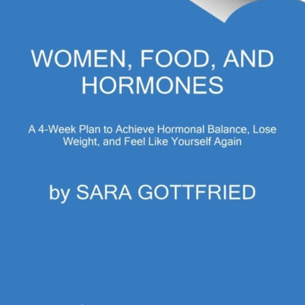 Women, Food, and Hormones: A 4-Week Plan to Achieve Hormonal Balance, Lose Weight, and Feel Like Yourself Again