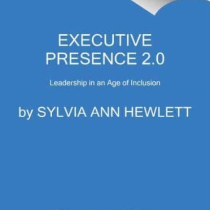 Executive Presence 2.0: Leadership in an Age of Inclusion