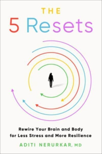 The 5 Resets: Rewire Your Brain and Body for Less Stress and More Resilience